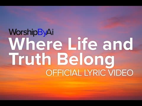 Where Life and Truth Belong